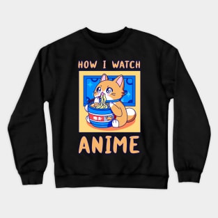 How I Watch Anime Cat Eating Japanese Ramen Noodles Food Funny Kawaii Merch Gift Japanese For Boy Girl Kids Children Teen Lover Crewneck Sweatshirt